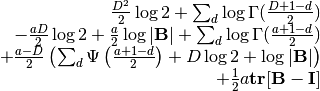 \begin{array}{rcl}
\frac{D^2}{2}\log 2  + \sum_d \log \Gamma(\frac{D+1-d}{2}) \\
- \frac{aD}{2}\log 2 + \frac{a}{2} \log |\mathbf{B}| + \sum_d \log \Gamma(\frac{a+1-d}{2}) \\
+ \frac{a-D}{2}\left(\sum_d \Psi\left(\frac{a+1-d}{2}\right)
+ D \log 2 + \log |\mathbf{B}|\right) \\
+ \frac{1}{2} a \mathbf{tr}[\mathbf{B}-\mathbf{I}]
\end{array}