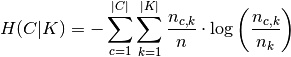 H(C|K) = - \sum_{c=1}^{|C|} \sum_{k=1}^{|K|} \frac{n_{c,k}}{n}
\cdot \log\left(\frac{n_{c,k}}{n_k}\right)