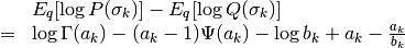 \begin{array}{rcl}
&& E_q[\log P(\sigma_k)] - E_q [\log Q(\sigma_k)] \\ &=&
\log \Gamma (a_k) - (a_k-1)\Psi(a_k) -\log b_k + a_k - \frac{a_k}{b_k}
\end{array}