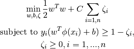 \min_ {w, b, \zeta} \frac{1}{2} w^T w + C \sum_{i=1, n} \zeta_i



\textrm {subject to } & y_i (w^T \phi (x_i) + b) \geq 1 - \zeta_i,\\
& \zeta_i \geq 0, i=1, ..., n