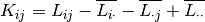 K_{ij} = L_{ij} - \overline{L_{i \cdot}} - \overline{L_{\cdot
j}} + \overline{L_{\cdot \cdot}}