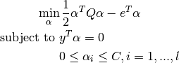 \min_{\alpha} \frac{1}{2} \alpha^T Q \alpha - e^T \alpha


\textrm {subject to } & y^T \alpha = 0\\
& 0 \leq \alpha_i \leq C, i=1, ..., l