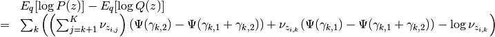 \begin{array}{rcl}
&& E_q[\log P(z)] - E_q[\log Q(z)] \\
&=&
\sum_{k} \left(
     \left(\sum_{j=k+1}^K  \nu_{z_{i,j}}\right)(\Psi(\gamma_{k,2})-\Psi(\gamma_{k,1}+\gamma_{k,2}))
 +  \nu_{z_{i,k}}(\Psi(\gamma_{k,1})-\Psi(\gamma_{k,1}+\gamma_{k,2}))
 - \log \nu_{z_{i,k}} \right)
\end{array}