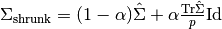 \Sigma_{\rm shrunk} = (1-\alpha)\hat{\Sigma} +
\alpha\frac{{\rm Tr}\hat{\Sigma}}{p}\rm Id