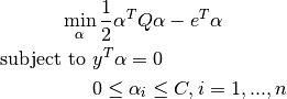 \min_{\alpha} \frac{1}{2} \alpha^T Q \alpha - e^T \alpha


\textrm {subject to } & y^T \alpha = 0\\
& 0 \leq \alpha_i \leq C, i=1, ..., n