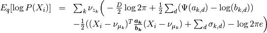 \begin{array}{rcl}
E_q[\log P(X_i)] &=& \sum_k \nu_{z_k} \Big( - \frac{D}{2}\log 2\pi
+\frac{1}{2}\sum_d (\Psi(a_{k,d}) - \log(b_{k,d})) \\
&&
-\frac{1}{2}((X_i - \nu_{\mu_k})^T\bm{\frac{a_k}{b_k}}(X_i - \nu_{\mu_k})+ \sum_d \sigma_{k,d})- \log 2 \pi e  \Big)
\end{array}