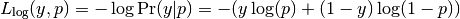 L_{\log}(y, p) = -\log \operatorname{Pr}(y|p) = -(y \log (p) + (1 - y) \log (1 - p))