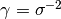 \gamma = \sigma^{-2}