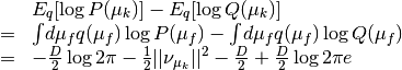 \begin{array}{rcl}
&& E_q[\log P(\mu_k)] - E_q[\log Q(\mu_k)] \\
&=&
\int\!d\mu_f q(\mu_f) \log P(\mu_f)
- \int\!d\mu_f q(\mu_f) \log Q(\mu_f)  \\
&=&
- \frac{D}{2}\log 2\pi - \frac{1}{2} ||\nu_{\mu_k}||^2 - \frac{D}{2}
+ \frac{D}{2} \log 2\pi e
\end{array}