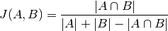 J(A, B) = \frac{|A \cap B|}{|A| + |B| - |A \cap B|}