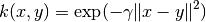 k(x, y) = \exp( -\gamma \| x-y \|^2)