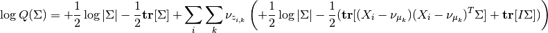 \log Q(\Sigma) = +\frac{1}{2}\log |\Sigma| - \frac{1}{2} \mathbf{tr}[\Sigma]
+ \sum_i \sum_k \nu_{z_{i,k}} \left( +\frac{1}{2}\log |\Sigma| - \frac{1}{2}(\mathbf{tr}[(X_i-\nu_{\mu_k})(X_i-\nu_{\mu_k})^T\Sigma]+\mathbf{tr}[I \Sigma]) \right)