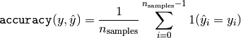 \texttt{accuracy}(y, \hat{y}) = \frac{1}{n_\text{samples}} \sum_{i=0}^{n_\text{samples}-1} 1(\hat{y}_i = y_i)