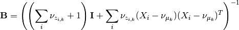 \mathbf{B} = \left(\left(\sum_i\nu_{z_{i,k}}+1\right)\mathbf{I} + \sum_i  \nu_{z_{i,k}}(X_i-\nu_{\mu_k})(X_i-\nu_{\mu_k})^T\right)^{-1}