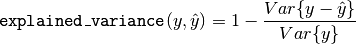 \texttt{explained\_{}variance}(y, \hat{y}) = 1 - \frac{Var\{ y - \hat{y}\}}{Var\{y\}}